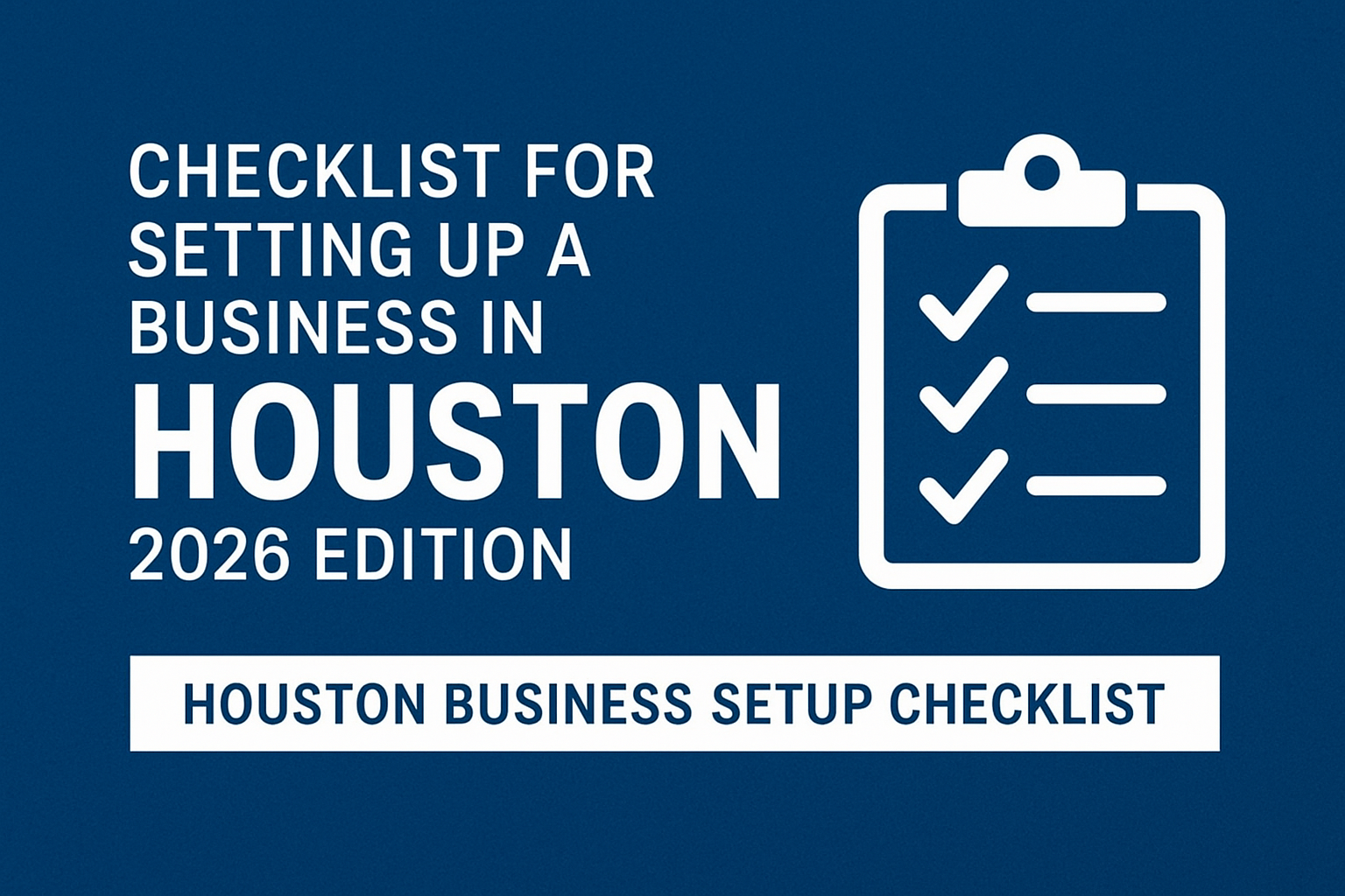 Checklist for Houston Business Setup | 2026 Edition